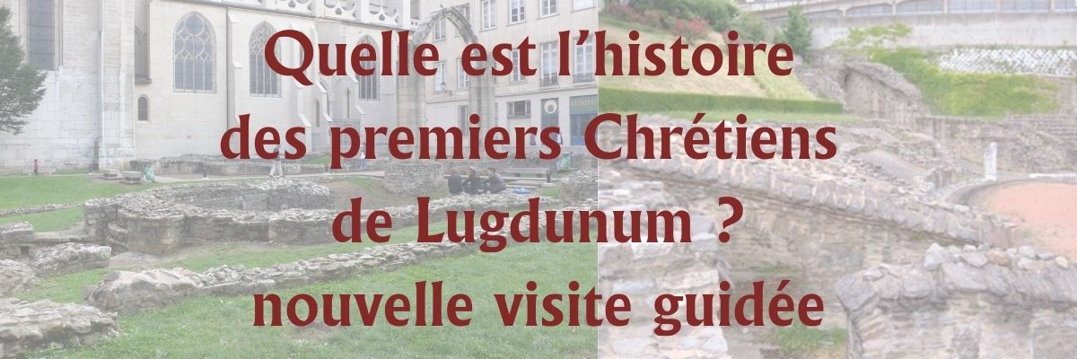 4 sites des premiers Chrétiens à Lyon