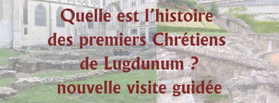 4 sites des premiers Chrétiens à Lyon