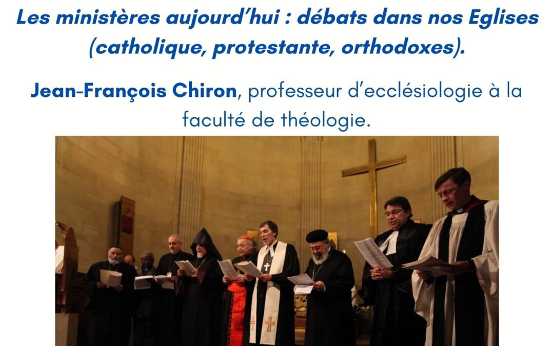 Les ministères aujourd’hui : débats dans nos Eglises (catholique, protestante, orthodoxe).