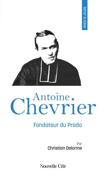 Couverture du livre Prier 15 jours avec Antoine Chevrier